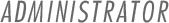 ADMINISTRATOR