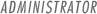 ADMINISTRATOR