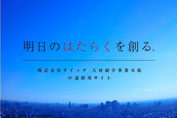 明日のはたらくを創る。 株式会社クイック 人材紹介事業本部 中途採用サイト